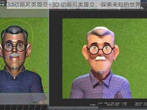 3d动画另类兽交—3D 动画另类兽交：探索未知的世界