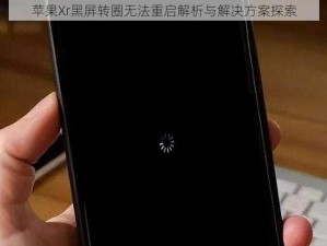 苹果Xr黑屏转圈无法重启解析与解决方案探索