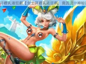 女士开襟乳液狂飙【女士开襟乳液狂飙，竟因这一神秘原因】