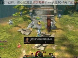 全民斗战神：佛心如魔三星攻略解析——决胜10-4关卡的秘诀