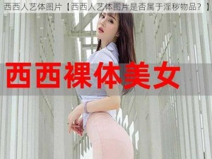 西西人艺体图片【西西人艺体图片是否属于淫秽物品？】