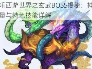 欢乐西游世界之玄武BOSS揭秘：神秘力量与特色技能详解