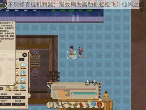 想不想修真挂机利器：高效辅助器助你轻松飞升仙界之路