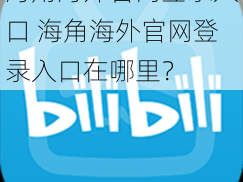 海角海外官网登录入口 海角海外官网登录入口在哪里？