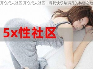 开心成人社区 开心成人社区：寻找快乐与满足的私密之地