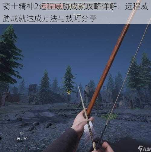 骑士精神2远程威胁成就攻略详解：远程威胁成就达成方法与技巧分享