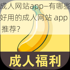 成人网站app—有哪些好用的成人网站 app 推荐？