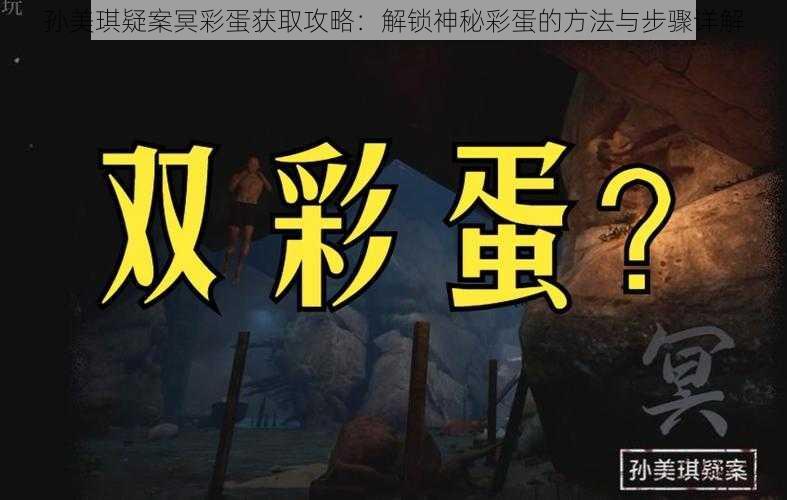 孙美琪疑案冥彩蛋获取攻略：解锁神秘彩蛋的方法与步骤详解