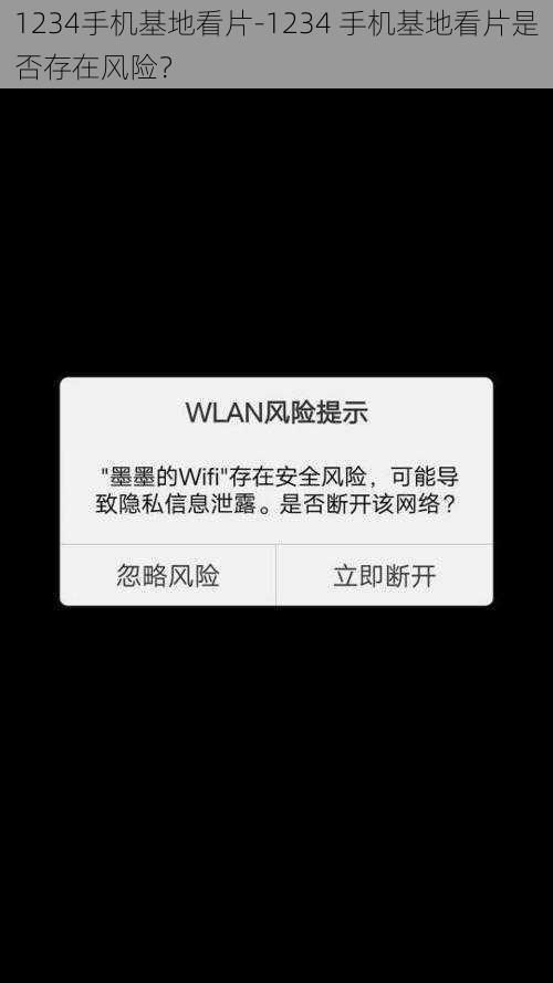 1234手机基地看片-1234 手机基地看片是否存在风险？