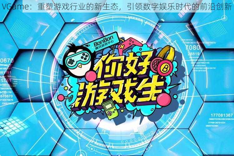 VGame：重塑游戏行业的新生态，引领数字娱乐时代的前沿创新