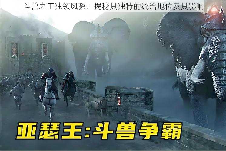 斗兽之王独领风骚：揭秘其独特的统治地位及其影响